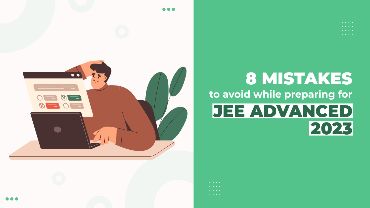 8 Mistakes to Avoid While Preparing for JEE Advanced 2023