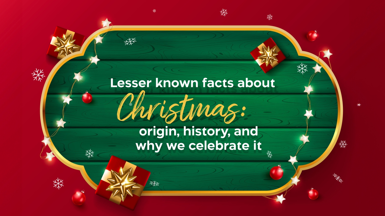 Lesser Known Facts About Christmas: Origin, History, And Why We Celebrate It