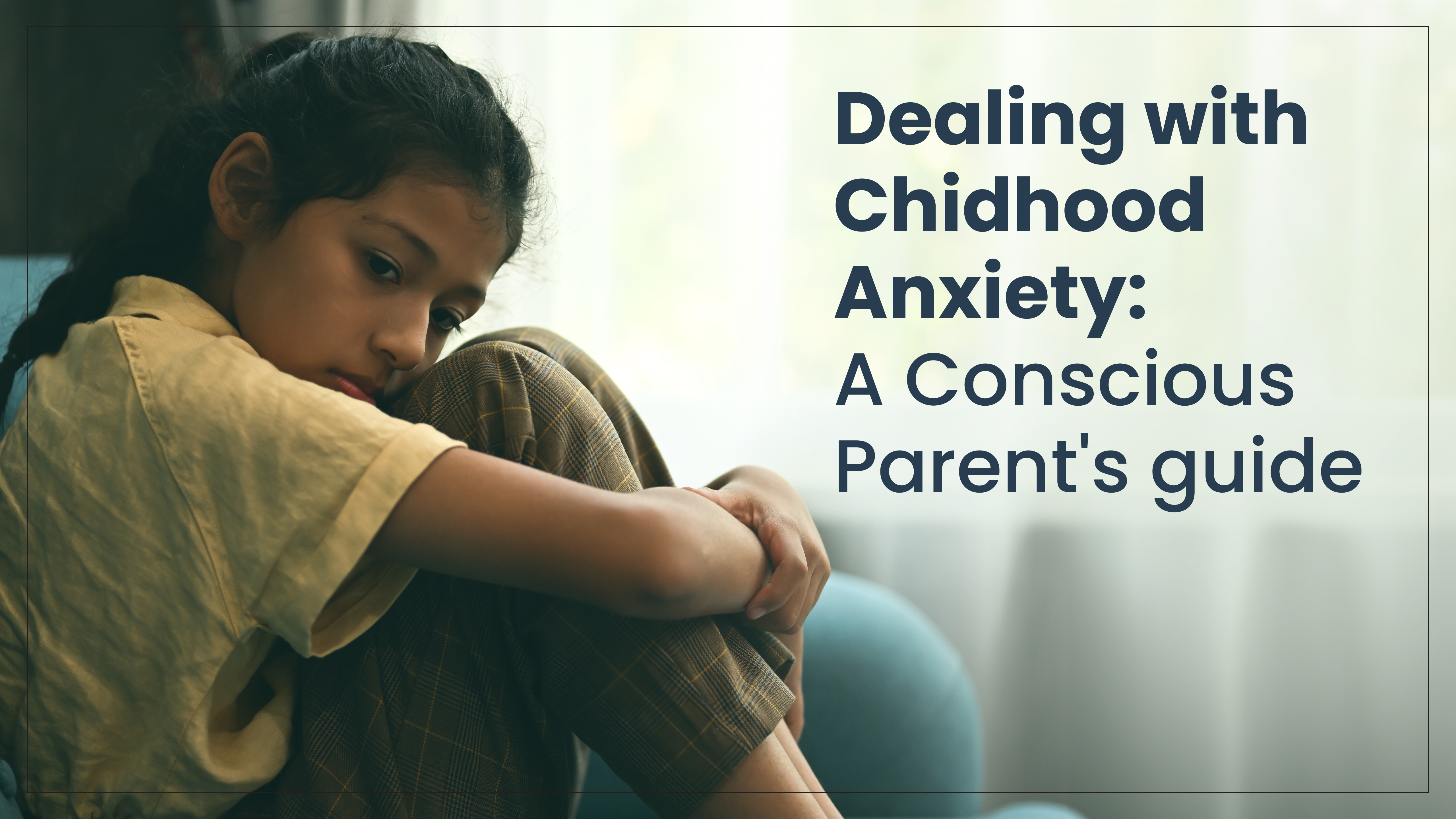 Dealing with Childhood Anxiety: A Conscious Parent’s Guide