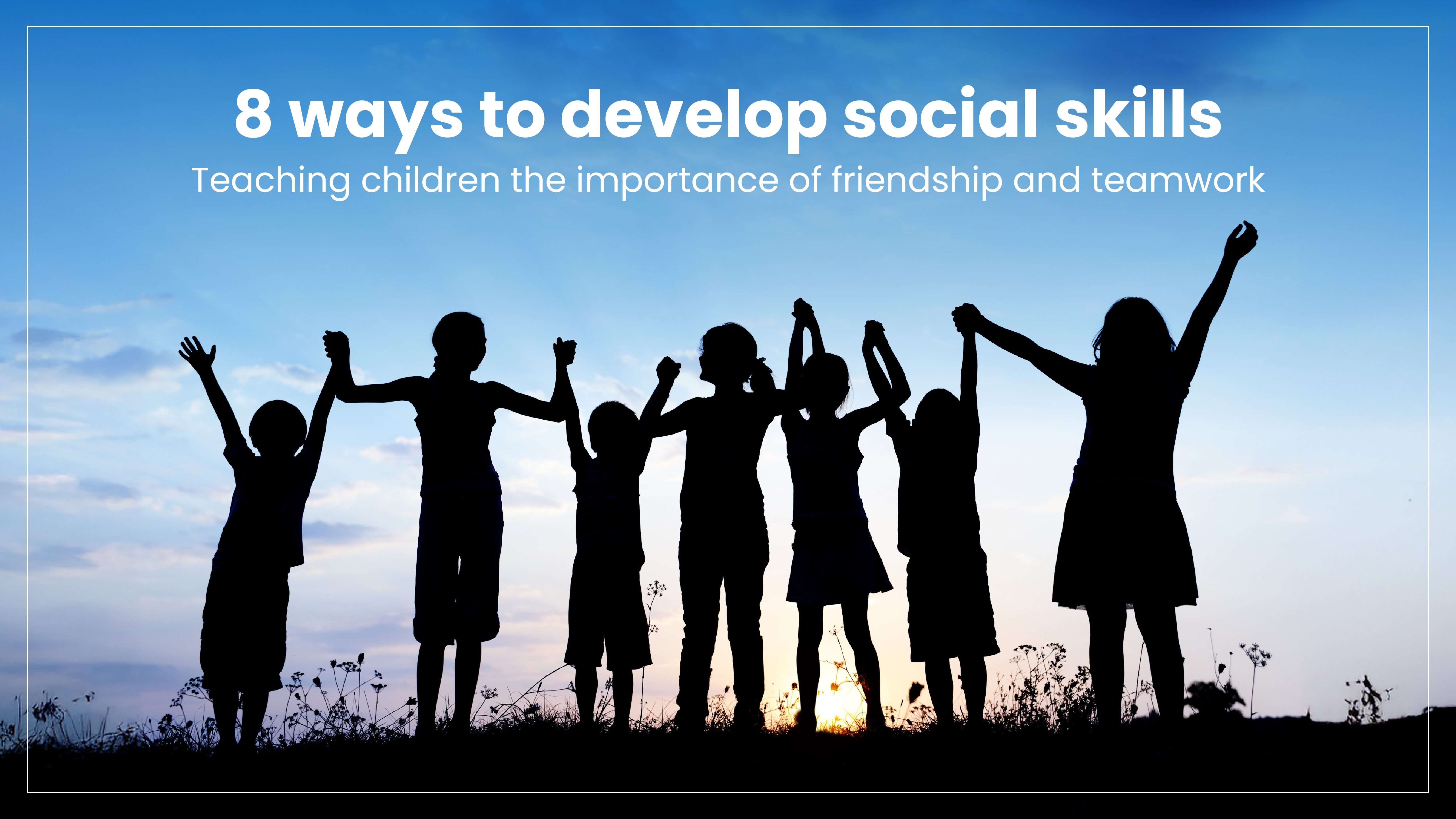 8 ways to develop social skills - teaching children importance of friendship and teamwork