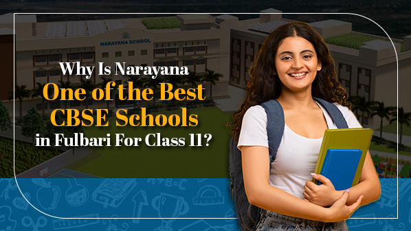 Why Is Narayana One of the Best CBSE Schools in Fulbari For Class 11